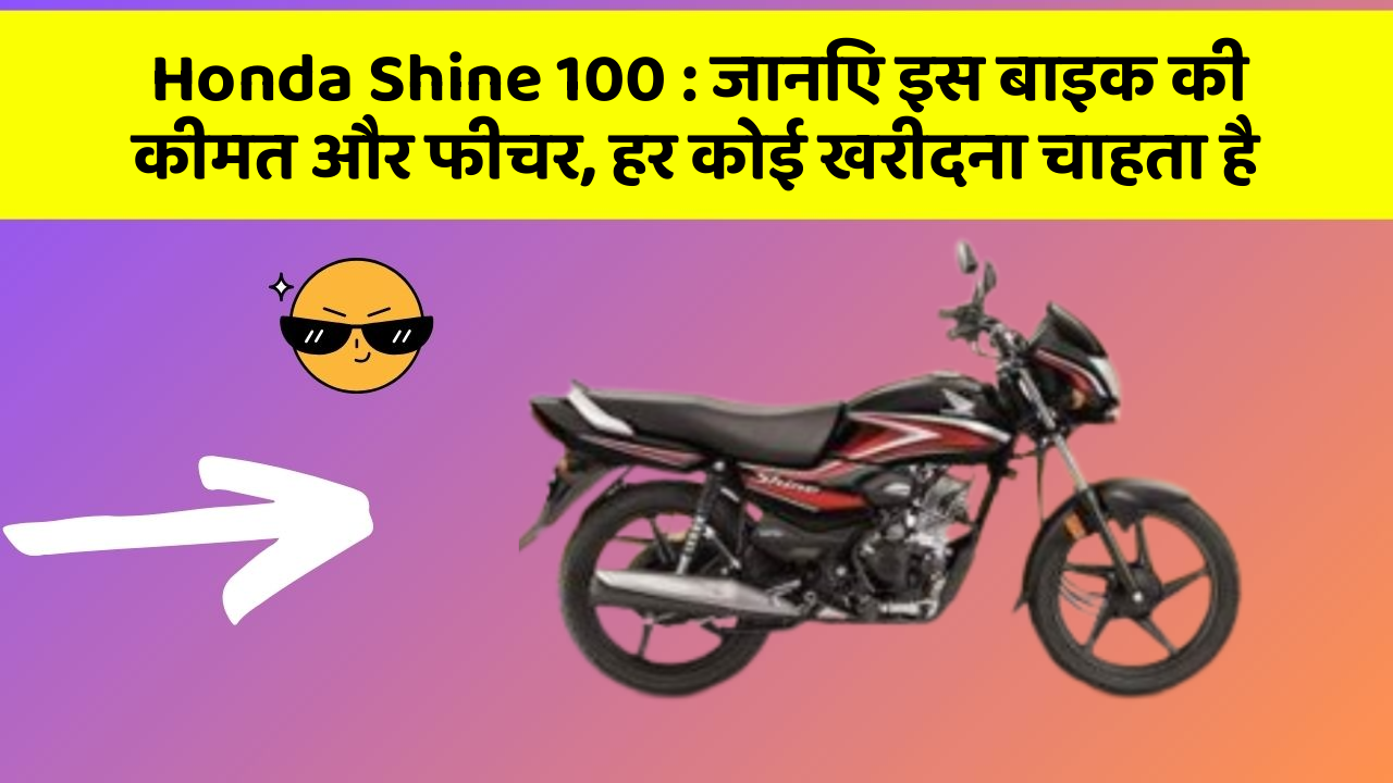 Honda Shine 100: जानिए इस बाइक की कीमत और फीचर, हर कोई खरीदना चाहता है