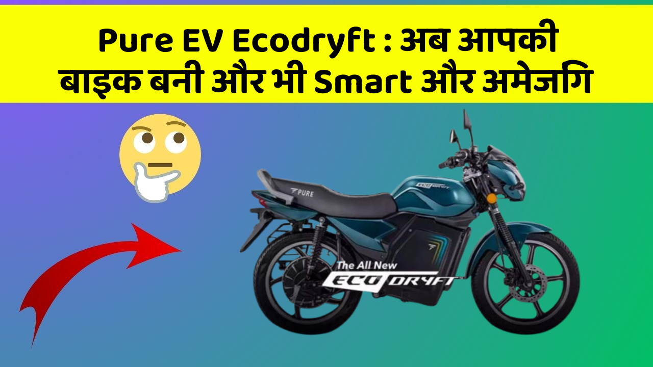 Pure EV Ecodryft : अब आपकी बाइक बनी और भी Smart और अमेजिंग