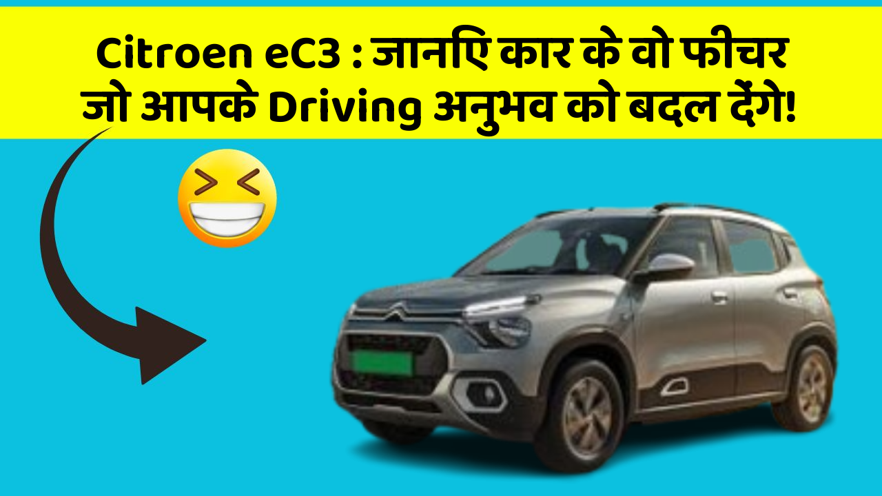 Citroen eC3: जानिए कार के वो फीचर जो आपके Driving अनुभव को बदल देंगे!